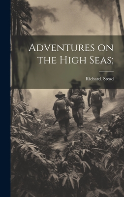 Adventures on the High Seas; - Stead, Richard