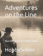 Adventures on the Line: Your All-Inclusive Fishing Guide