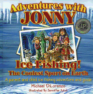 Adventures with Jonny: Ice Fishing! the Coolest Sport on Earth: A Parent and Child Ice Fishing Adventure and Guide