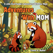 Adventures With Mom: A Story About A Little Red Panda Exploring The Forest With Her Mother