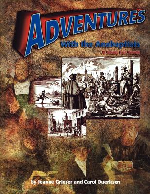 Adventures with the Anabaptists - Duerksen, Carol, and Grieser, Jeanne