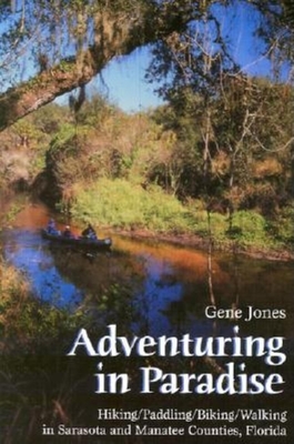 Adventuring in Paradise: Hiking/Paddling/Biking/Walking in Sarasota and Manatee Counties, Florida - Jones, Gene, and Carmichael, James H (Photographer), and Jacobson, Joe