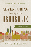 Adventuring Through the Bible: A Guide to the Entire Bible