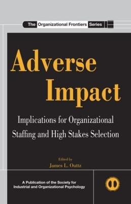 Adverse Impact: Implications for Organizational Staffing and High Stakes Selection - Outtz, James L (Editor)