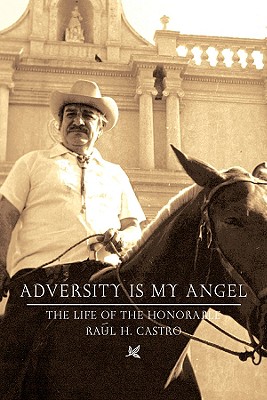 Adversity Is My Angel: The Life and Career of Raul H. Castro - Castro, Raul H, and August, Jack L