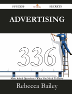 Advertising 336 Success Secrets - 336 Most Asked Questions on Advertising - What You Need to Know