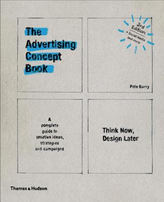 Advertising Concept Book 3e: Think Now, Design Later - Barry, Pete
