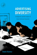 Advertising Diversity: Ad Agencies and the Creation of Asian American Consumers