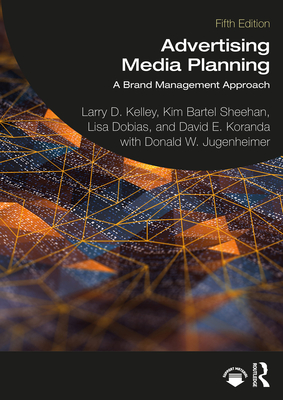 Advertising Media Planning: A Brand Management Approach - Kelley, Larry D, and Sheehan, Kim Bartel, and Dobias, Lisa