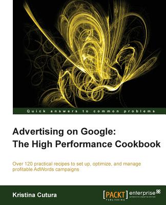 Advertising on Google: The High Performance Cookbook - Cutura, Kristina