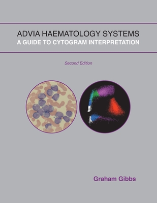 Advia Haematology Systems: A Guide to Cytogram Interpretation - Gibbs, Graham, Mr.