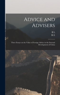 Advice and Advisers: Three Essays on the Value of Foreign Advice in the Internal Development of China - Putnam Weale, B L 1877-1930, and Bredon, R E 1846-1918