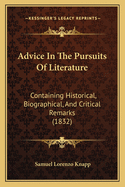 Advice In The Pursuits Of Literature: Containing Historical, Biographical, And Critical Remarks (1832)