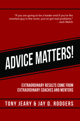 Advice Matters: Extraordinary Results Come from Extraordinary Coaches and Mentors - Jeary, Tony, and Rodgers, Jay D