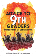 Advice to 9th Graders: Stories, Poetry, Art & Other Wisdon