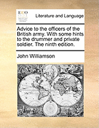 Advice to the Officers of the British Army. with Some Hints to the Drummer and Private Soldier. the Ninth Edition.