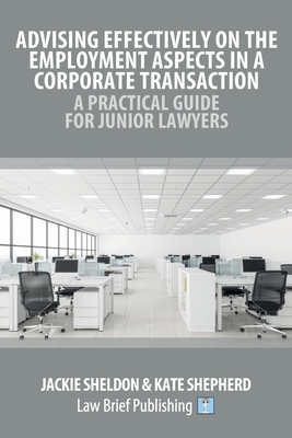 Advising Effectively on the Employment Aspects in a Corporate Transaction - A Practical Guide for Junior Lawyers - Sheldon, Jackie, and Shepherd, Kate