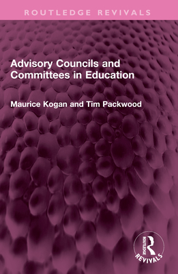 Advisory Councils and Committees in Education - Kogan, Maurice, and Packwood, Tim