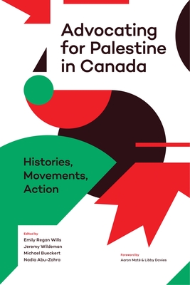 Advocating for Palestine in Canada: Histories, Movements, Action - Wills, Emily Regan (Editor), and Wildeman, Jeremy (Editor), and Bueckert, Michael (Editor)