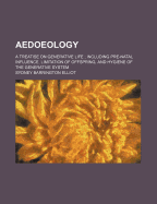 Aedoeology; A Treatise on Generative Life Including Pre-Natal Influence, Limitation of Offspring, and Hygiene of the Generative System - Elliot, Sydney Barrington