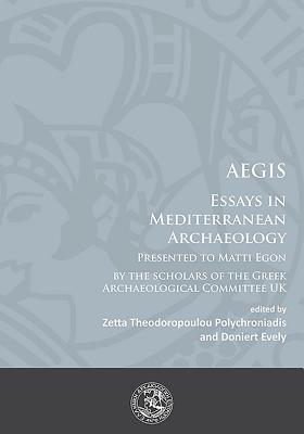 AEGIS: Essays in Mediterranean Archaeology: Presented to Matti Egon by the scholars of the Greek Archaeological Committee UK - Theodoropoulou Polychroniadis, Zetta (Editor), and Evely, Doniert (Editor)
