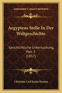 Aegyptens Stelle In Der Weltgeschichte: Geschichtliche Untersuchung, Part 3 (1857)