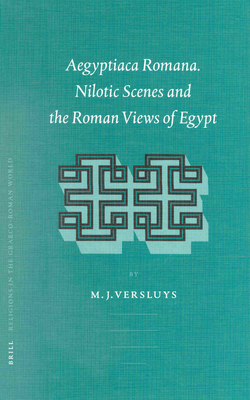 Aegyptiaca Romana: Nilotic Scenes and the Roman Views of Egypt - Versluys, Miguel John