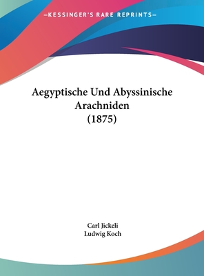 Aegyptische Und Abyssinische Arachniden (1875) - Jickeli, Carl, and Koch, Ludwig