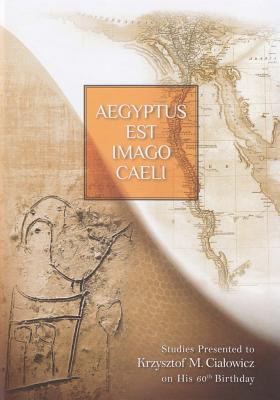 Aegyptus Est Imago Caeli: Studies Presented to Krzysztof M. Cialowicz on His 60th Birthday - Debowska-Ludwin, Joanna (Editor), and Jucha, Mariusz A (Editor), and Kolodziejczyk, Piotr (Editor)