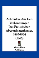 Aehrenlese Aus Den Verhandlungen Des Preussischen Abgeordnetenhauses, 1862-1864 (1865)