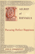 Aelred of Rievaulx: Pursuing Perfect Happiness