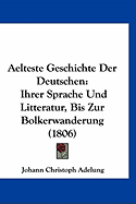 Aelteste Geschichte Der Deutschen: Ihrer Sprache Und Litteratur, Bis Zur Bolkerwanderung (1806)