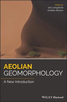 Aeolian Geomorphology: A New Introduction - Livingstone, Ian (Editor), and Warren, Andrew (Editor)