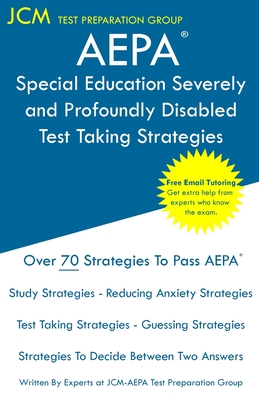 AEPA Special Education Severely and Profoundly Disabled - Test Taking Strategies: AEPA AZ030 Exam - Free Online Tutoring - New 2020 Edition - The latest strategies to pass your exam. - Test Preparation Group, Jcm-Aepa