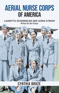 Aerial Nurse Corps of America: Lauretta Schimmoler and Leora Stroup Pilot-in AirEvac