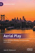 Aerial Play: Drone Medium, Mobility, Communication, and Culture