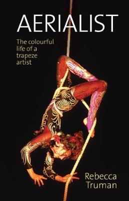 Aerialist: The colourful life of a trapeze artist - Truman, Rebecca