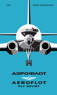 AEROFLOT - Fly Soviet: A Visual History