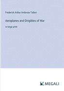 Aeroplanes and Dirigibles of War: in large print