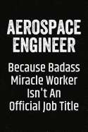 Aerospace Engineer Because Badass Miracle Worker Isn't an Official Job Title: Black Lined Journal Soft Cover Notebook for Aerospace Engineers, Engineering Students, University Graduation Gift