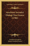 Aeschinis Socratici Dialogi Tres Graece (1786)