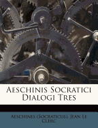 Aeschinis Socratici Dialogi Tres