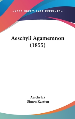 Aeschyli Agamemnon (1855) - Aeschylus, and Karsten, Simon