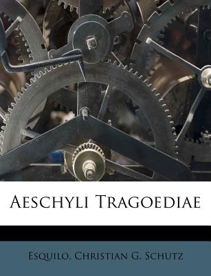 Aeschyli Tragoediae - Esquilo (Creator), and Christian G Schutz (Creator)