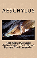 Aeschylus I: Oresteia: Agamemnon, The Libation Bearers, The Eumenides
