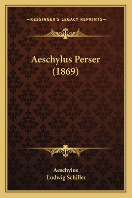 Aeschylus Perser (1869) - Aeschylus, and Schiller, Ludwig