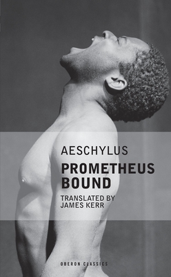 Aeschylus: Prometheus Bound: KIT Productions Presents - Kerr, James