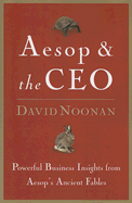 Aesop & the CEO: Powerful Business Insights from Aesop's Ancient Fables - Noonan, David C
