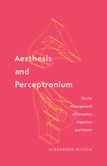 Aesthesis and Perceptronium: On the Entanglement of Sensation, Cognition, and Matter Volume 51