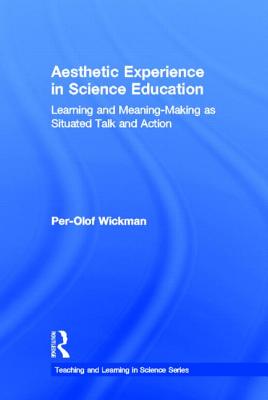 Aesthetic Experience in Science Education: Learning and Meaning-Making as Situated Talk and Action - Wickman, Per-Olof